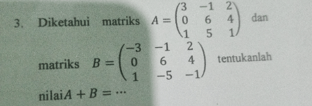 Diketahui Matriks A=[3-1 2] [0 6 4] [1 5 1] Dan B=...