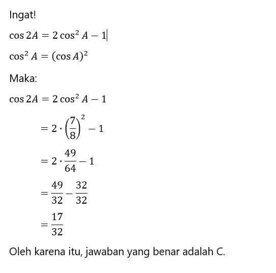Diketahui cosA=7/8, maka nilai cos2A adalah .... A...